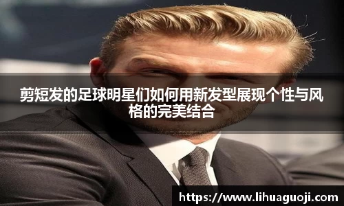 剪短发的足球明星们如何用新发型展现个性与风格的完美结合