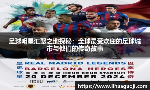 足球明星汇聚之地探秘：全球最受欢迎的足球城市与他们的传奇故事