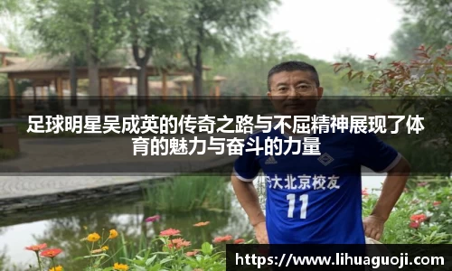 足球明星吴成英的传奇之路与不屈精神展现了体育的魅力与奋斗的力量