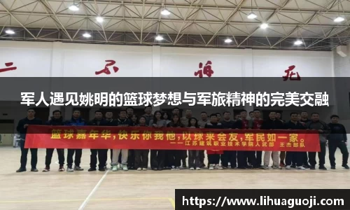 军人遇见姚明的篮球梦想与军旅精神的完美交融