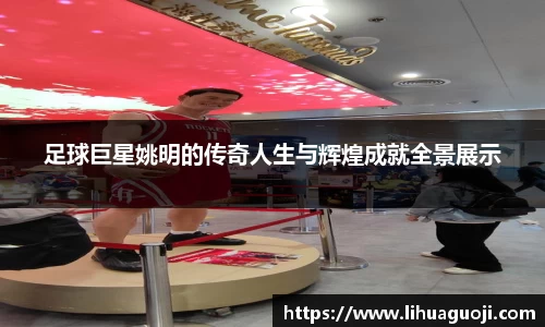 足球巨星姚明的传奇人生与辉煌成就全景展示