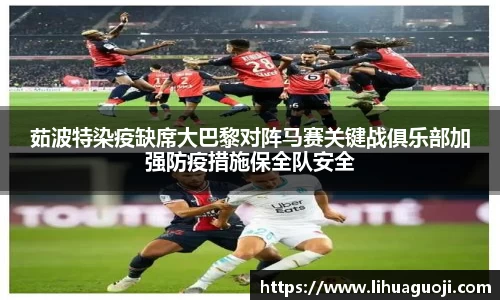 茹波特染疫缺席大巴黎对阵马赛关键战俱乐部加强防疫措施保全队安全