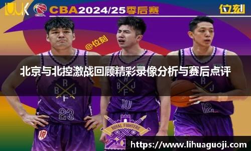 北京与北控激战回顾精彩录像分析与赛后点评