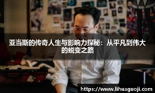 亚当斯的传奇人生与影响力探秘：从平凡到伟大的蜕变之路