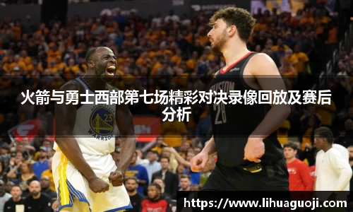 火箭与勇士西部第七场精彩对决录像回放及赛后分析