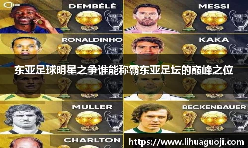 东亚足球明星之争谁能称霸东亚足坛的巅峰之位