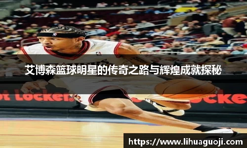 艾博森篮球明星的传奇之路与辉煌成就探秘